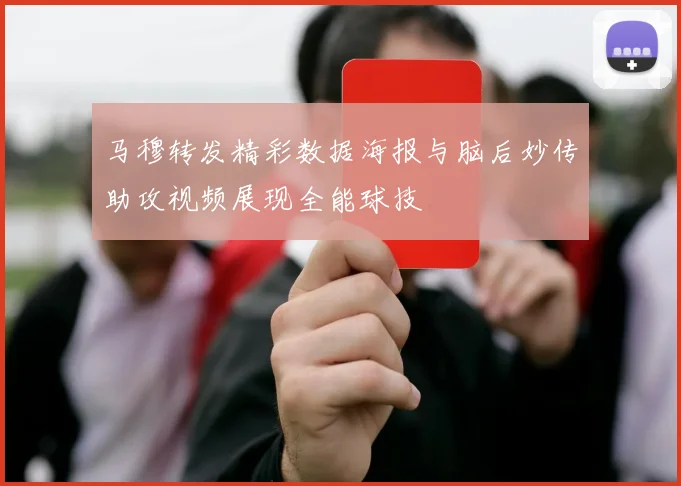 马穆转发精彩数据海报与脑后妙传助攻视频展现全能球技